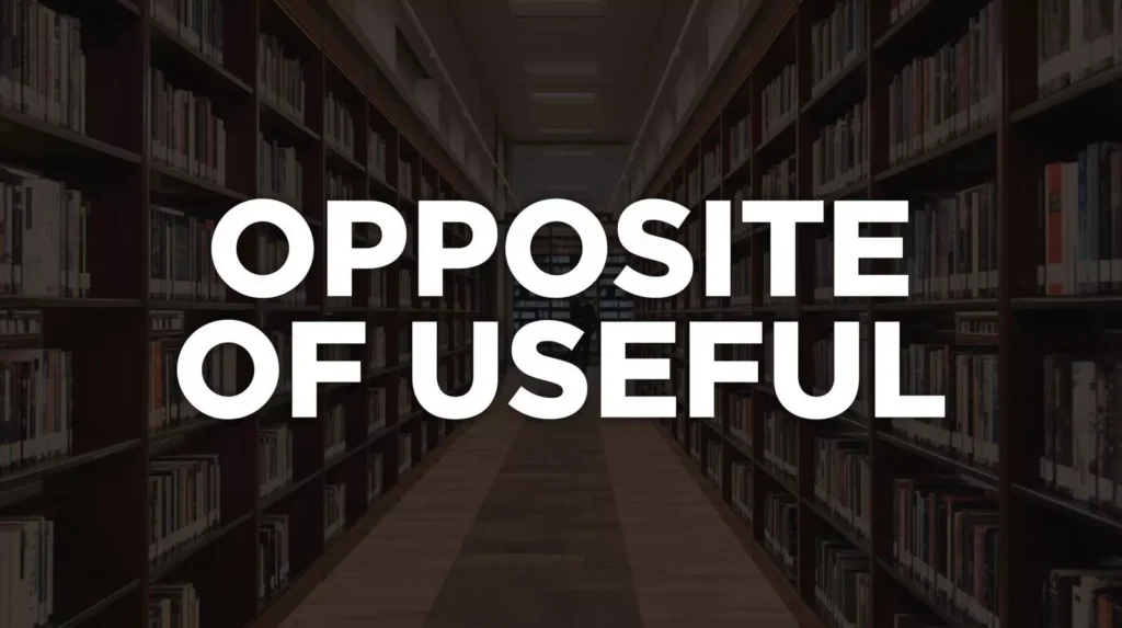 Opposite Of Useful