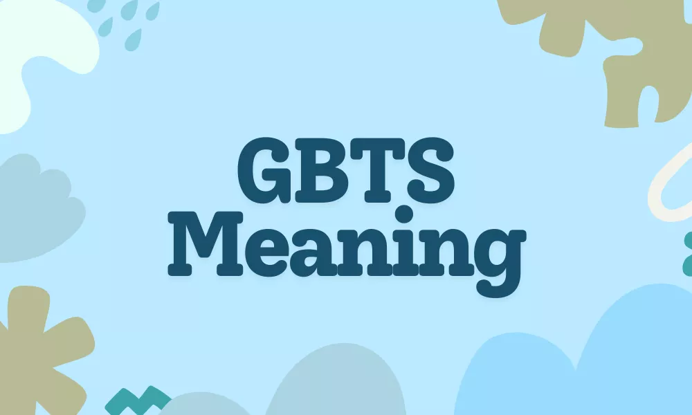 GBTS Meaning in Text – What Does GBTS Stand For in Chat & Social Media 1 GBTS Meaning